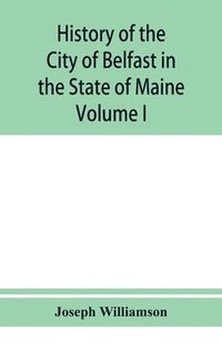 bokomslag History of the City of Belfast in the State of Maine