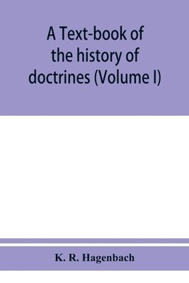 K R Hagenbach, K. R. Hagenbach - text-book of the history of doctrines (Volume I), Häftad
