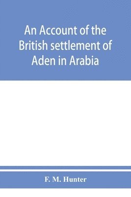 An account of the British settlement of Aden in Arabia 1