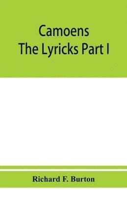 Richard F Burton, Richard F. Burton - Camoens. The lyricks Part I; sonnets, canzons, odes and sextines, Häftad