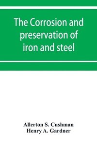 bokomslag The corrosion and preservation of iron and steel