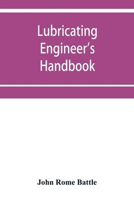 bokomslag Lubricating engineer's handbook; a reference book of data, tables and general information for the use of lubricating engineers, oil salesmen, operating engineers, mill and power plant superintendents