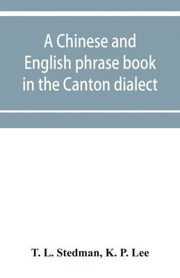 Chinese and English phrase book in the Canton dialect; or, Dialogues on ordinary and familiar subjects for the use of the Chinese resident in America, and of Americans desirous of learning the Chinese language; with the Pronunciation of each word Indicated