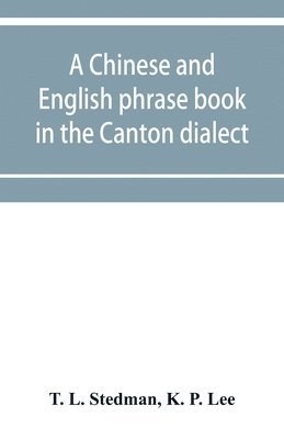 A Chinese and English phrase book in the Canton dialect; or, Dialogues on ordinary and familiar subjects for the use of the Chinese resident in America, and of Americans desirous of learning the 1