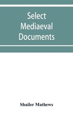 Select mediaeval documents and other material, illustrating the history of church and empire, 754 A.D.-1254 A.D 1