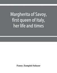 bokomslag Margherita of Savoy, first queen of Italy, her life and times