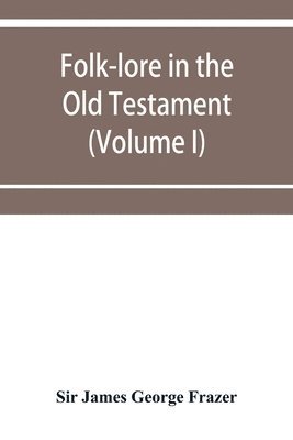 James George Frazer, Sir James George Frazer - Folk-lore in the Old Testament; studies in comparative religion, legend and law (Volume I), Häftad