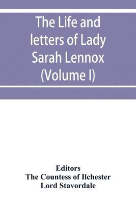 bokomslag The life and letters of Lady Sarah Lennox, 1745-1826, daughter of Charles, 2nd duke of Richmond, and successively the wife of Sir Thomas Charles Bunbury, Bart., and of the Hon
