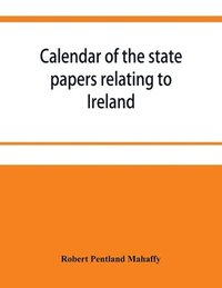 bokomslag Calendar of the state papers relating to Ireland preserved in the Public Record Office. September 1669 December 1670 with Addenda 1625-70