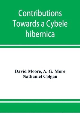 Contributions towards a Cybele hibernica, being outlines of the geographical distribution of plants in Ireland 1