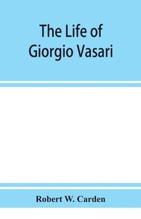 bokomslag The life of Giorgio Vasari; a study of the later renaissance in Italy