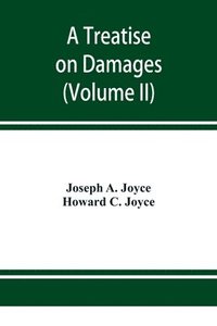 bokomslag A treatise on damages, covering the entire law of damages, both generally and specifically (Volume II)