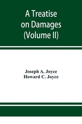 bokomslag A treatise on damages, covering the entire law of damages, both generally and specifically (Volume II)