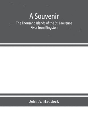 bokomslag A souvenir. The Thousand Islands of the St. Lawrence River from Kingston and Cape Vincent to Morristown and Brockville. With their recorded history from the earliest times, their Legends, their