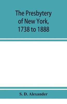 presbytery of New York, 1738 to 1888 1