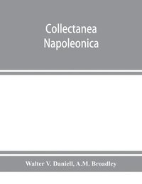 bokomslag Collectanea Napoleonica; being a catalogue of the collection of autographs, historical documents, broadsides, caricatures, drawings, maps, music, portraits, naval and military costume-plates, battle