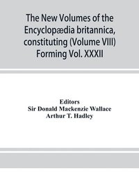 bokomslag The new volumes of the Encyclopaedia britannica, constituting, in combination with the existing volumes of the ninth edition, the tenth edition of that work, and also supplying a new, distinctive,