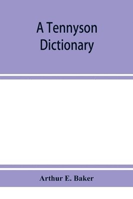 Arthur E Baker, Arthur E. Baker - Tennyson dictionary; the characters and place-names contained in the poetical and dramatic works of the poet, alphabetically arranged and described with synopses of the poems and plays, Häftad