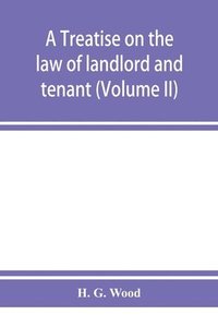 bokomslag treatise on the law of landlord and tenant. With copious notes and references (Volume II)