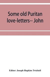 bokomslag Some old Puritan love-letters-- John and Margaret Winthrop--1618-1638
