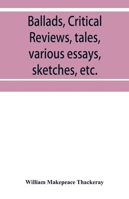 Ballads, critical reviews, tales, various essays, letters, sketches, etc. 1