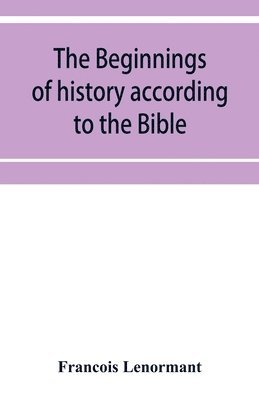 bokomslag beginnings of history according to the Bible and the traditions of Oriental peoples.