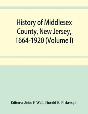 bokomslag History of Middlesex County, New Jersey, 1664-1920 (Volume I)