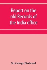 bokomslag Report on the old records of the India office, with supplementary note and appendices