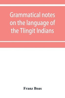 Grammatical notes on the language of the Tlingit Indians 1