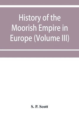 History of the Moorish Empire in Europe (Volume III) 1
