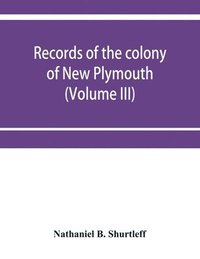 bokomslag Records of the colony of New Plymouth, in New England (Volume III) 1651-1661