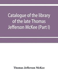 bokomslag Catalogue of the library of the late Thomas Jefferson McKee (Part I) American literature in poetry and prose and American plays