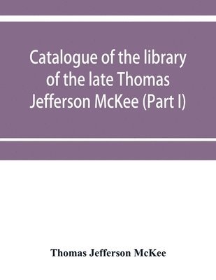 Catalogue of the library of the late Thomas Jefferson McKee (Part I) American literature in poetry and prose and American plays 1