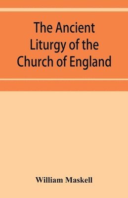 bokomslag The ancient liturgy of the Church of England, according to the uses of Sarum, York, Hereford, and Bangor, and the Roman liturgy arranged in parallel columns with preface and notes