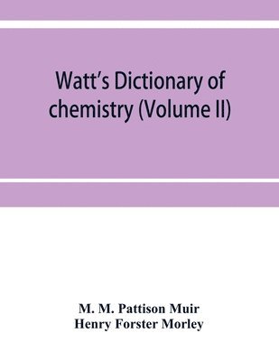 M M Pattison Muir, Henry Forster Morley - Watt's Dictionary of chemistry (Volume II), Häftad