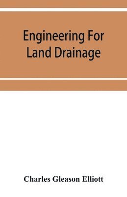 bokomslag Engineering for land drainage; a manual for the reclamation of lands injured by water