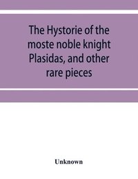 bokomslag The hystorie of the moste noble knight Plasidas, and other rare pieces