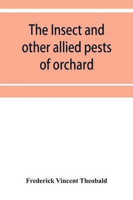 bokomslag The insect and other allied pests of orchard, bush and hothouse fruits and their prevention and treatment