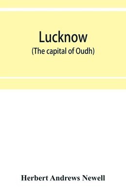 Lucknow (the capital of Oudh) an illustrated guide to places of interest, with history and map 1