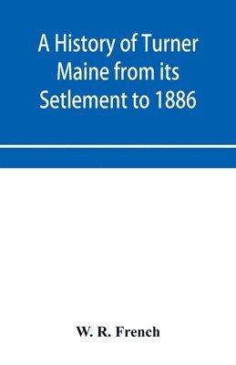 bokomslag A History of Turner Maine from its Setlement to 1886