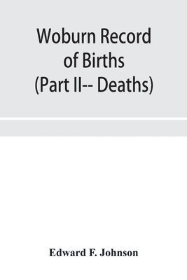 bokomslag Woburn Record of Births, Deaths and Marriages from 1640 to 1873. (Part II-- Deaths)