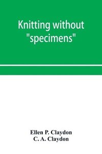 bokomslag Knitting without &quot;specimens&quot;; the modern book of school knitting and crochet