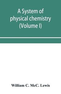 bokomslag A system of physical chemistry (Volume I)
