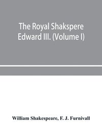 bokomslag The Royal Shakspere; the poet's works in chronological order from the text of Professor Delius, with The two noble kinsmen and Edward III. (Volume I)