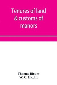 bokomslag Tenures of land & customs of manors; originally collected by Thomas Blount and republished with large additions and improvements in 1784 and 1815