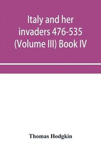 bokomslag Italy and her invaders 476-535 (Volume III) Book IV. The Ostrogothic Invasion