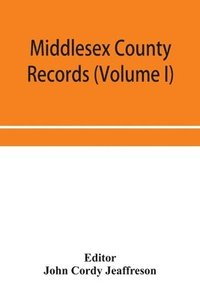 bokomslag Middlesex County records (Volume I) Indictments, Coroners' Inquests-Post-Mortem and Recognizances from 3 Edward VI. To the End of the Reign of Queen Elizabeth.