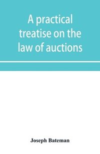 bokomslag A practical treatise on the law of auctions