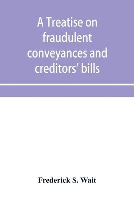 Frederick S Wait - treatise on fraudulent conveyances and creditors' bills, Häftad