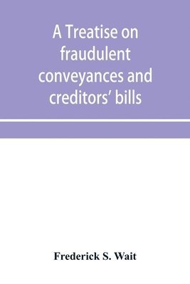bokomslag A treatise on fraudulent conveyances and creditors' bills